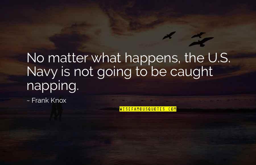 The Us Navy Quotes By Frank Knox: No matter what happens, the U.S. Navy is