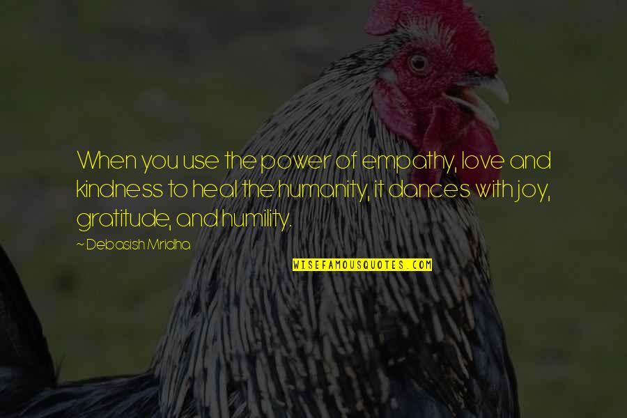 The Use Of Knowledge Quotes By Debasish Mridha: When you use the power of empathy, love