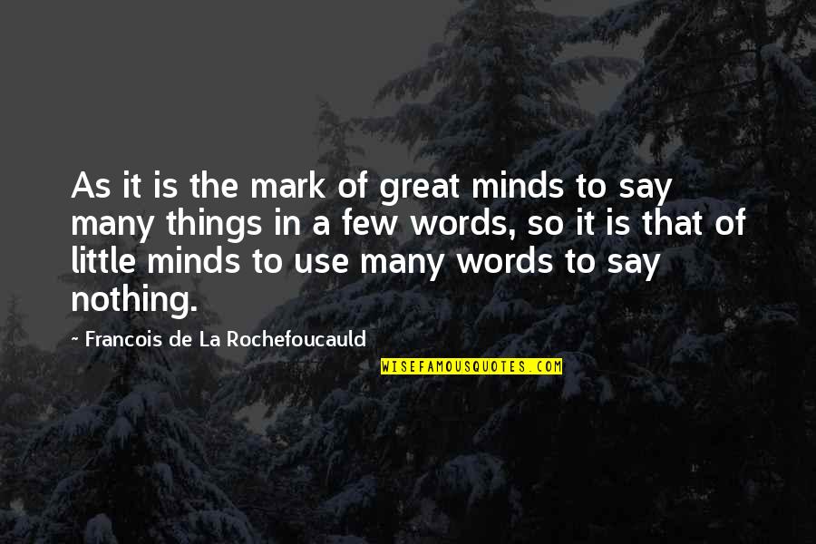 The Use Of Words Quotes By Francois De La Rochefoucauld: As it is the mark of great minds