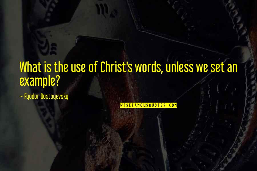 The Use Of Words Quotes By Fyodor Dostoyevsky: What is the use of Christ's words, unless