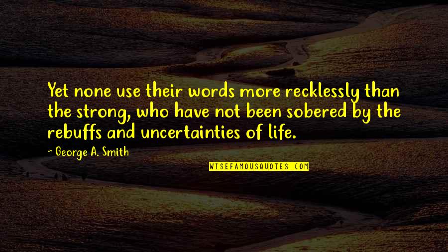 The Use Of Words Quotes By George A. Smith: Yet none use their words more recklessly than