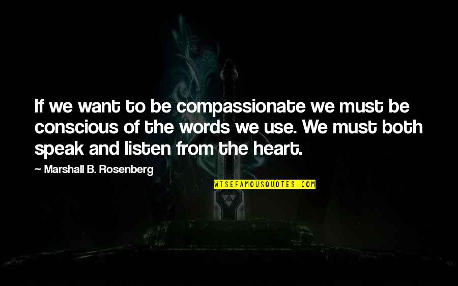 The Use Of Words Quotes By Marshall B. Rosenberg: If we want to be compassionate we must