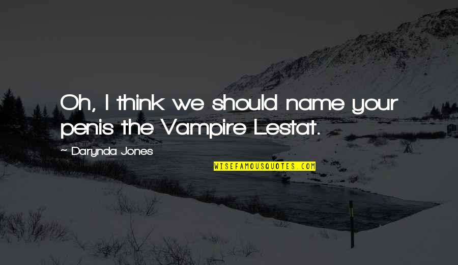 The Vampire Lestat Quotes By Darynda Jones: Oh, I think we should name your penis