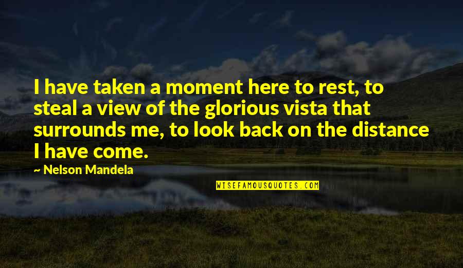 The View From Here Quotes By Nelson Mandela: I have taken a moment here to rest,