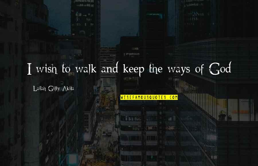 The Walk Quotes By Lailah Gifty Akita: I wish to walk and keep the ways