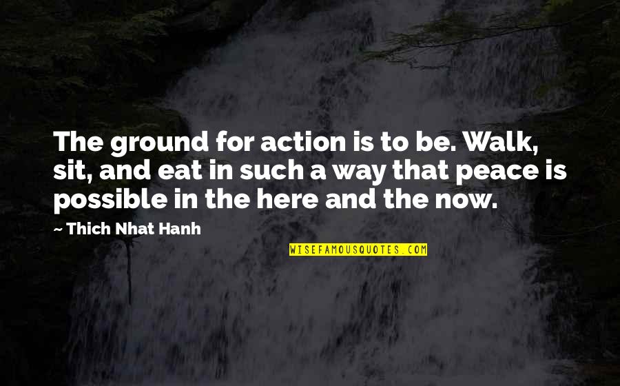 The Walk Quotes By Thich Nhat Hanh: The ground for action is to be. Walk,