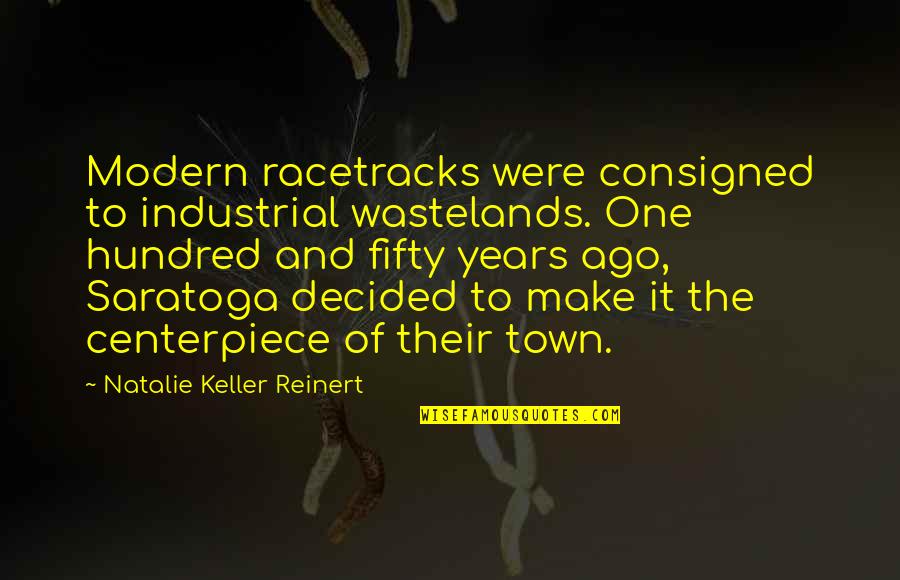 The Wastelands Quotes By Natalie Keller Reinert: Modern racetracks were consigned to industrial wastelands. One