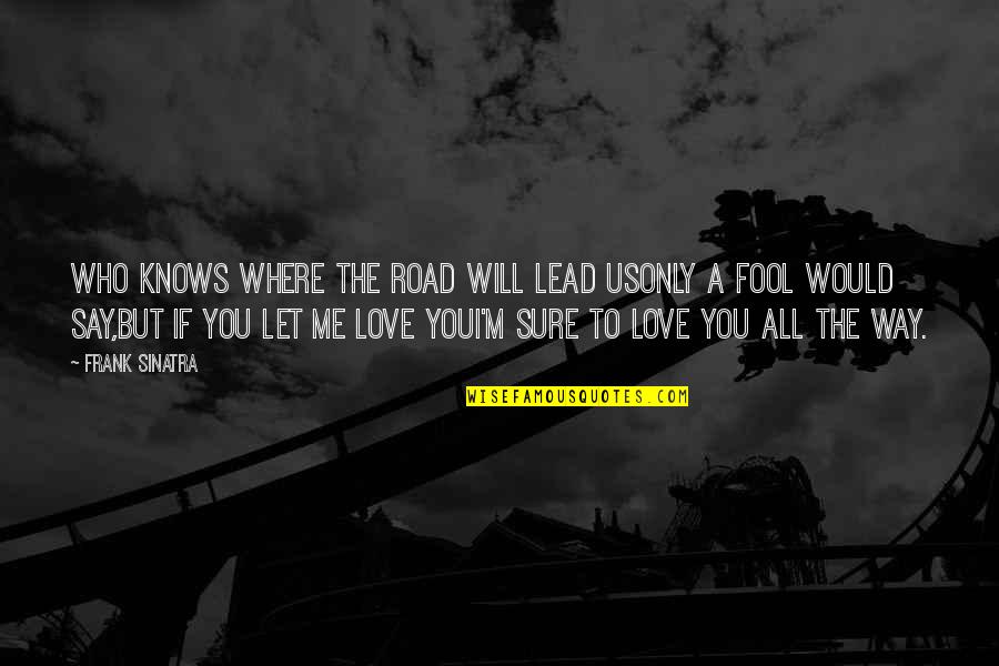 The Way I Love You Quotes By Frank Sinatra: Who knows where the road will lead usOnly