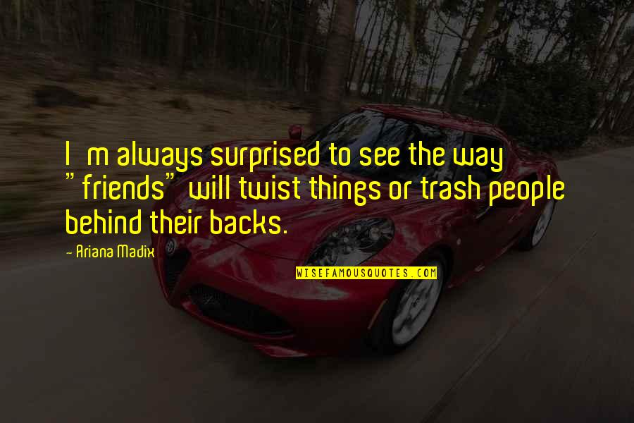 The Way I See Things Quotes By Ariana Madix: I'm always surprised to see the way "friends"