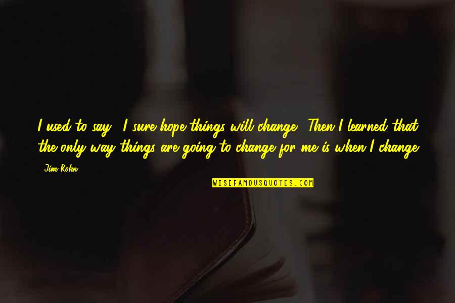 The Way I Used To Be Quotes By Jim Rohn: I used to say, "I sure hope things