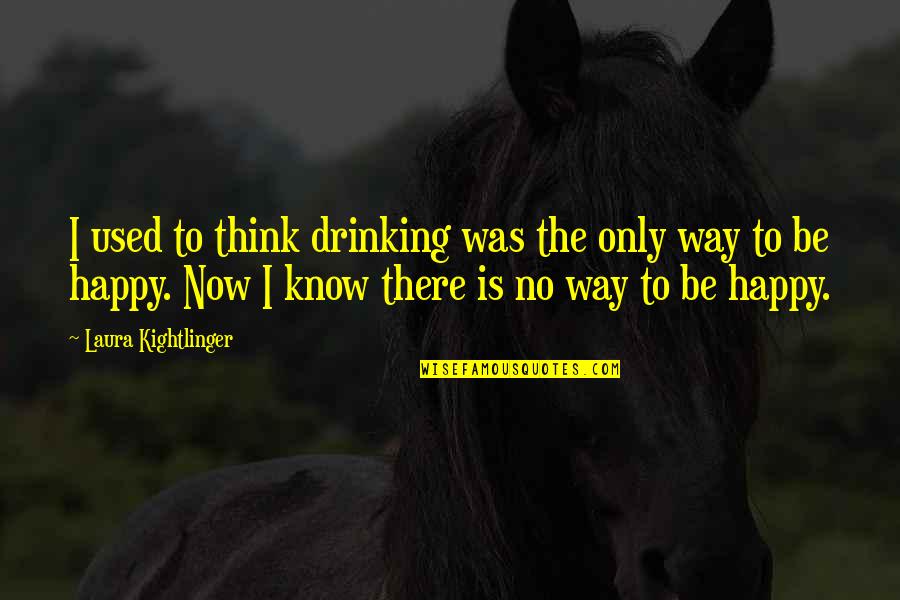 The Way I Used To Be Quotes By Laura Kightlinger: I used to think drinking was the only