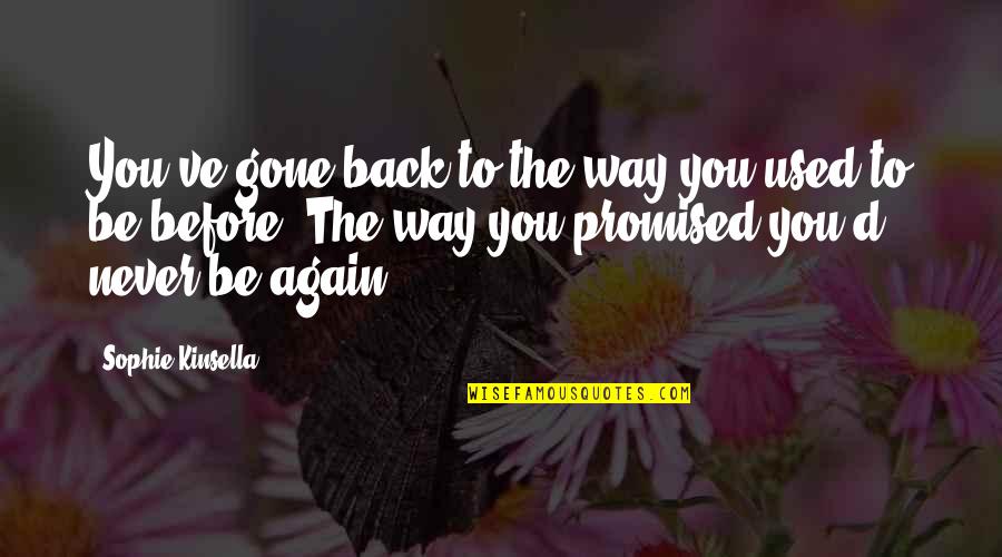 The Way I Used To Be Quotes By Sophie Kinsella: You've gone back to the way you used