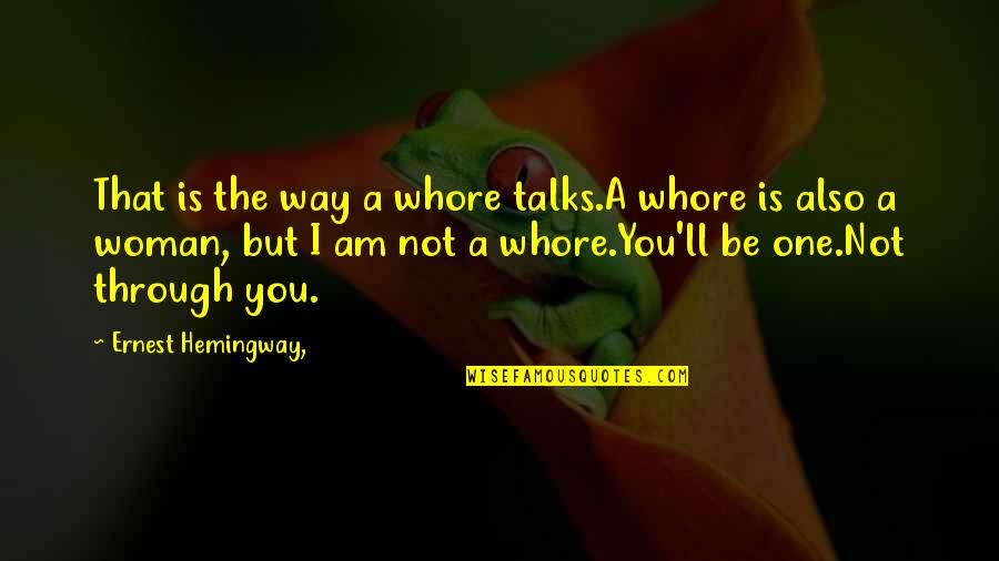 The Way Of The World Quotes By Ernest Hemingway,: That is the way a whore talks.A whore