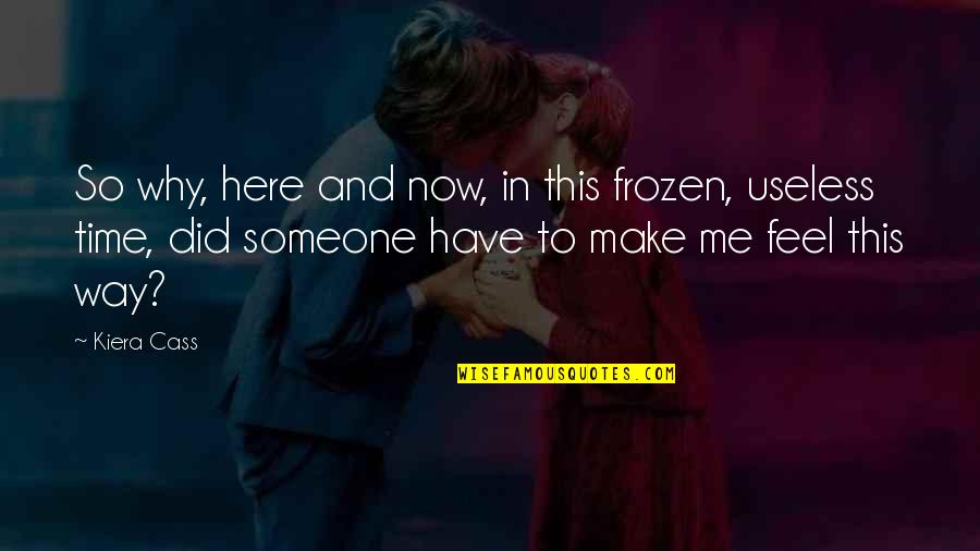 The Way You Make Me Feel Quotes By Kiera Cass: So why, here and now, in this frozen,