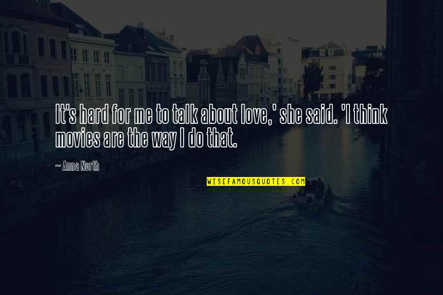 The Way You Talk To Me Quotes By Anna North: It's hard for me to talk about love,'