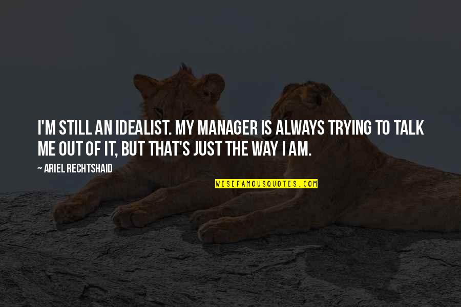 The Way You Talk To Me Quotes By Ariel Rechtshaid: I'm still an idealist. My manager is always