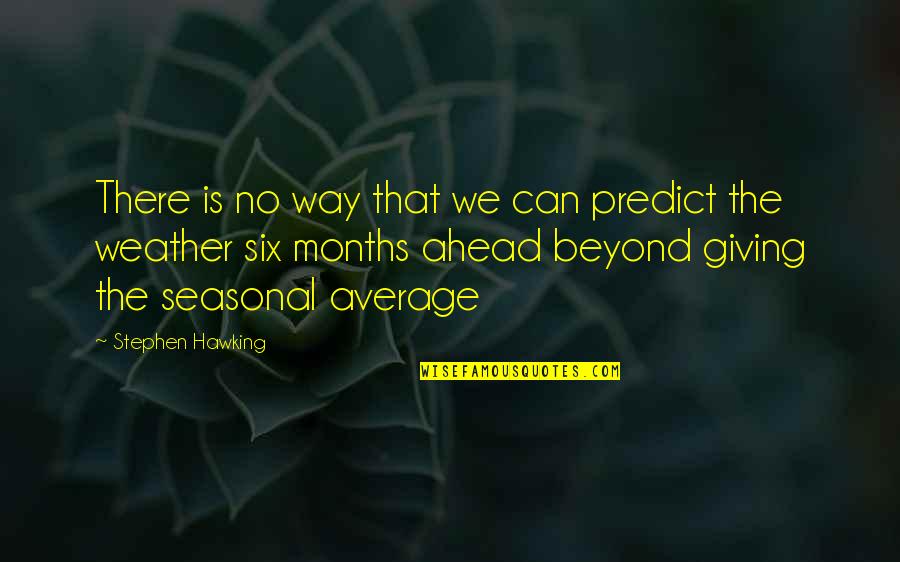 The Weather Quotes By Stephen Hawking: There is no way that we can predict