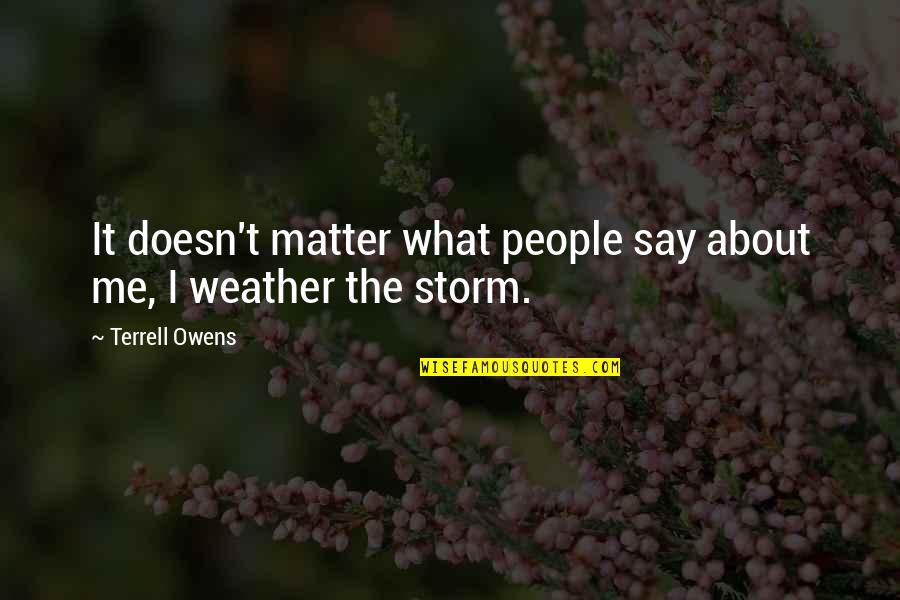 The Weather Quotes By Terrell Owens: It doesn't matter what people say about me,