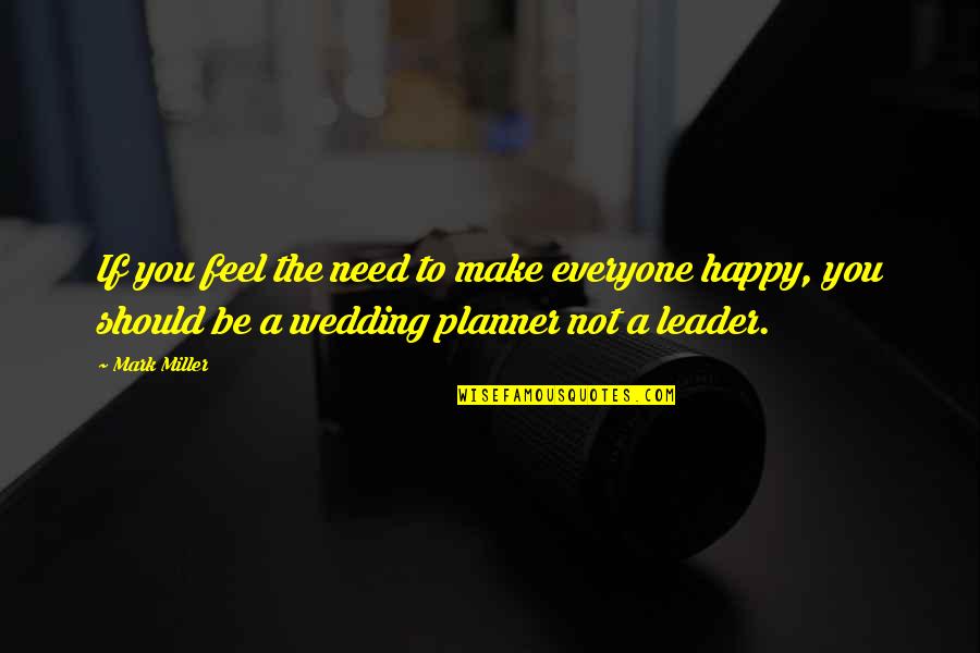 The Wedding Planner Quotes By Mark Miller: If you feel the need to make everyone