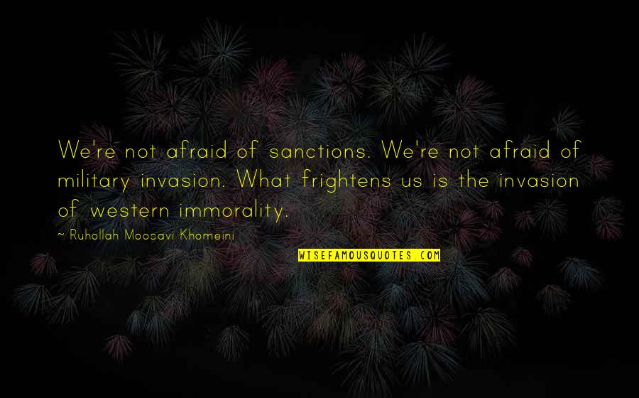 The Western Us Quotes By Ruhollah Moosavi Khomeini: We're not afraid of sanctions. We're not afraid