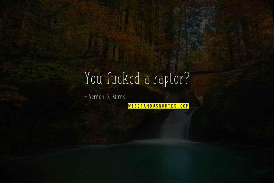 The Whitechapel Fiend Quotes By Vernon D. Burns: You fucked a raptor?