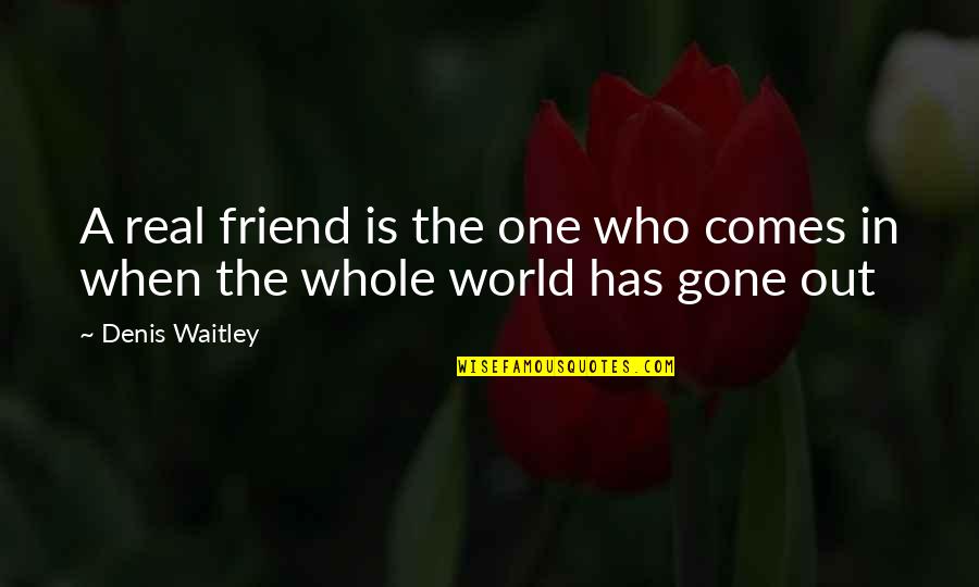 The Whole Quotes By Denis Waitley: A real friend is the one who comes