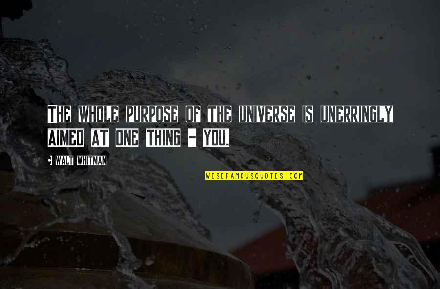 The Whole Quotes By Walt Whitman: The whole purpose of the universe is unerringly