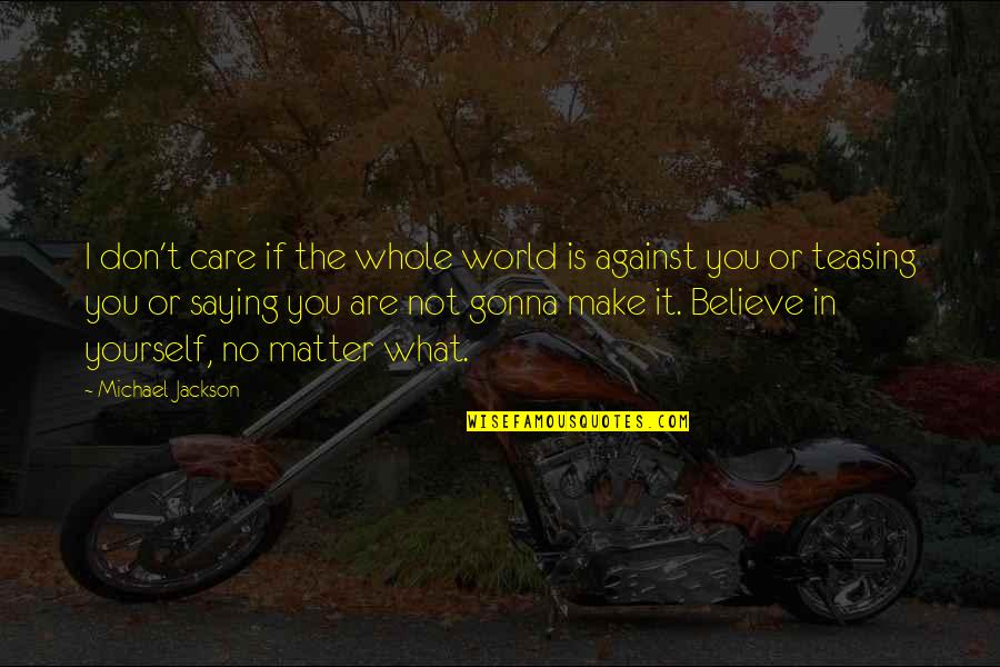 The Whole World Is Against You Quotes By Michael Jackson: I don't care if the whole world is