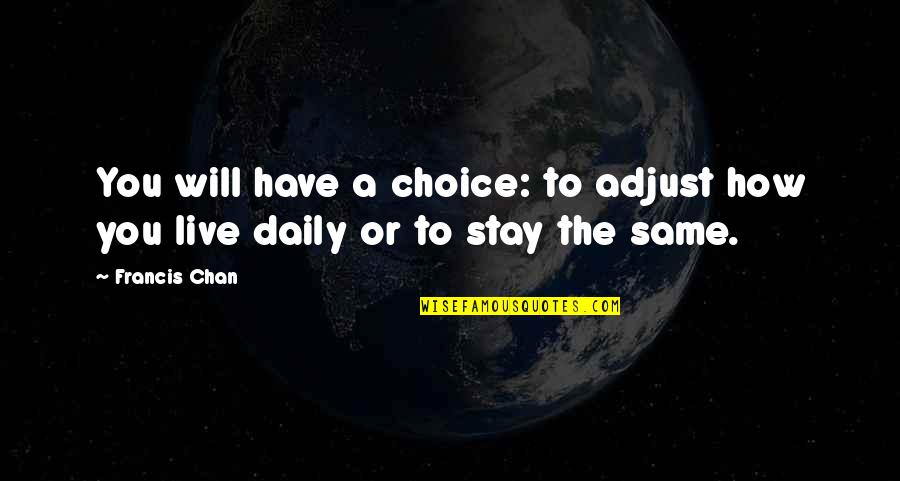 The Will To Live Quotes By Francis Chan: You will have a choice: to adjust how