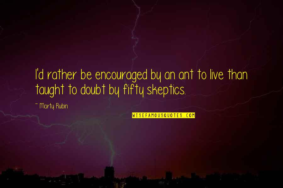 The Will To Live Quotes By Marty Rubin: I'd rather be encouraged by an ant to