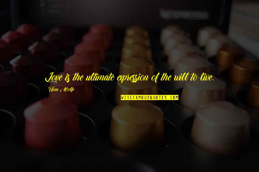 The Will To Live Quotes By Tom Wolfe: Love is the ultimate expression of the will