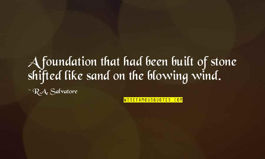 The Wind Blowing Quotes By R.A. Salvatore: A foundation that had been built of stone