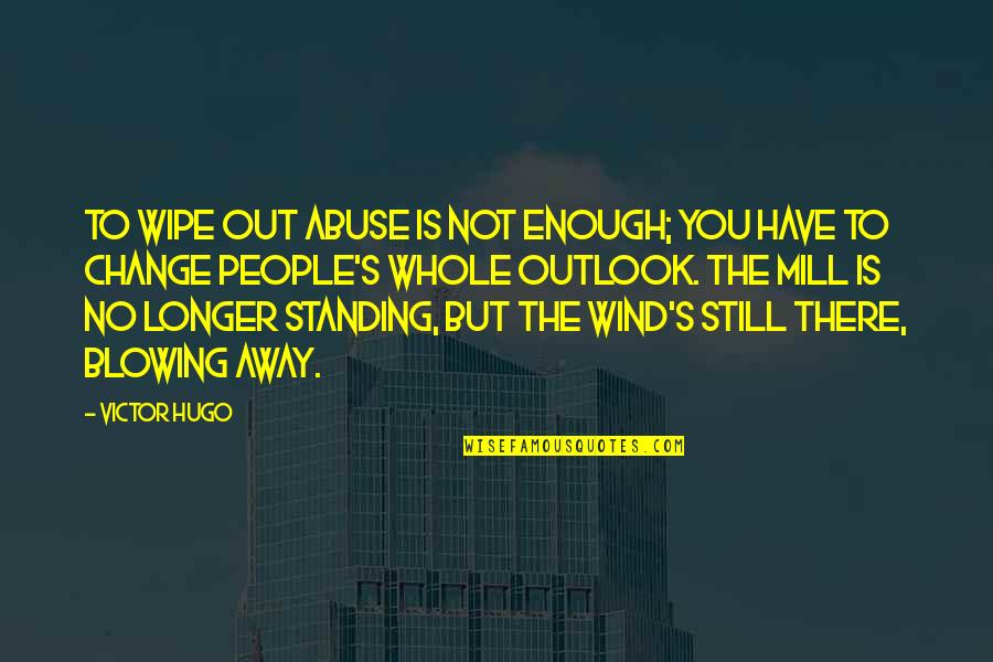 The Wind Blowing Quotes By Victor Hugo: To wipe out abuse is not enough; you