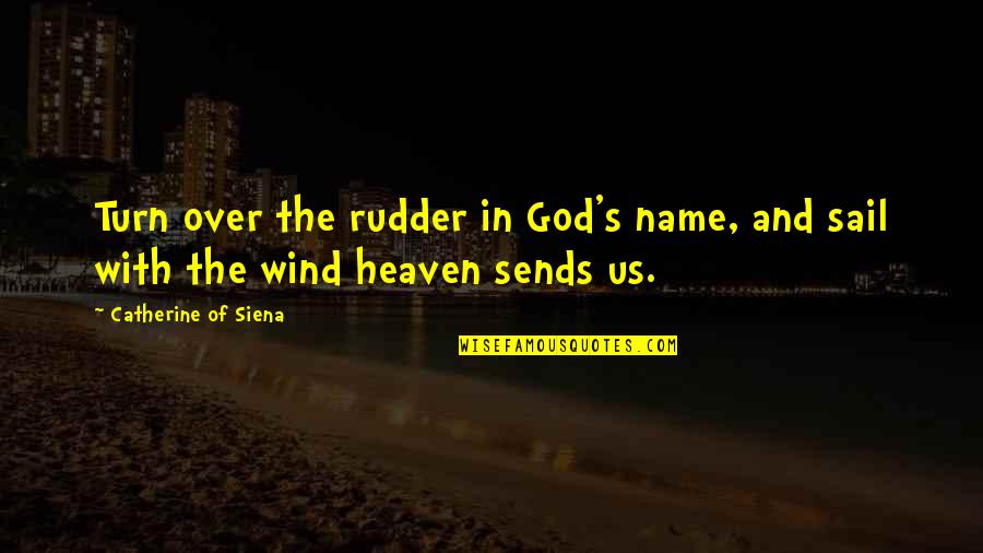 The Wind Quotes By Catherine Of Siena: Turn over the rudder in God's name, and