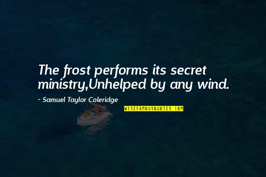 The Wind Quotes By Samuel Taylor Coleridge: The frost performs its secret ministry,Unhelped by any