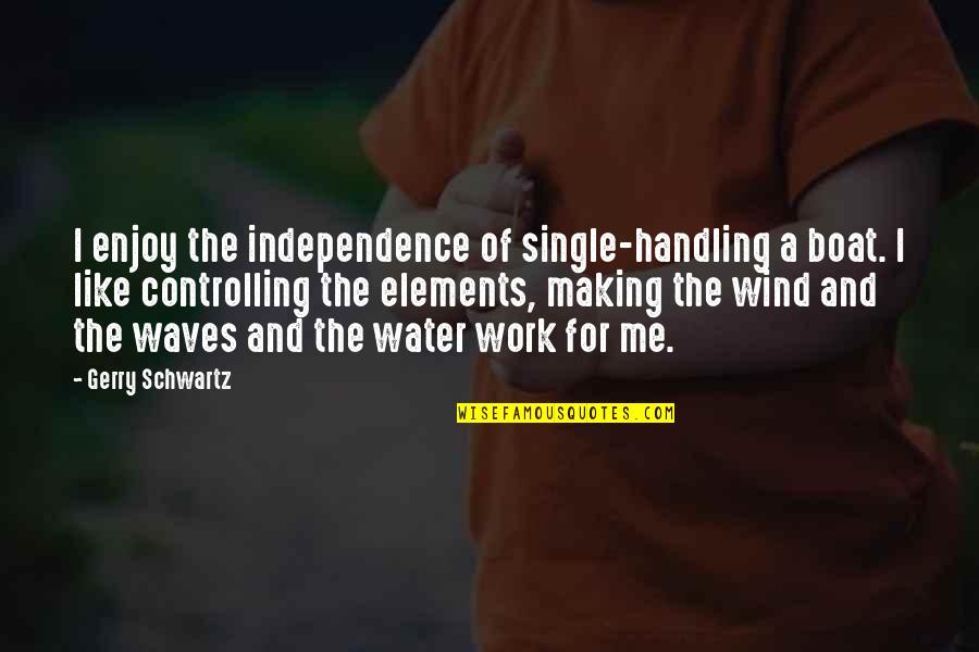 The Winds Of Change Quotes By Gerry Schwartz: I enjoy the independence of single-handling a boat.