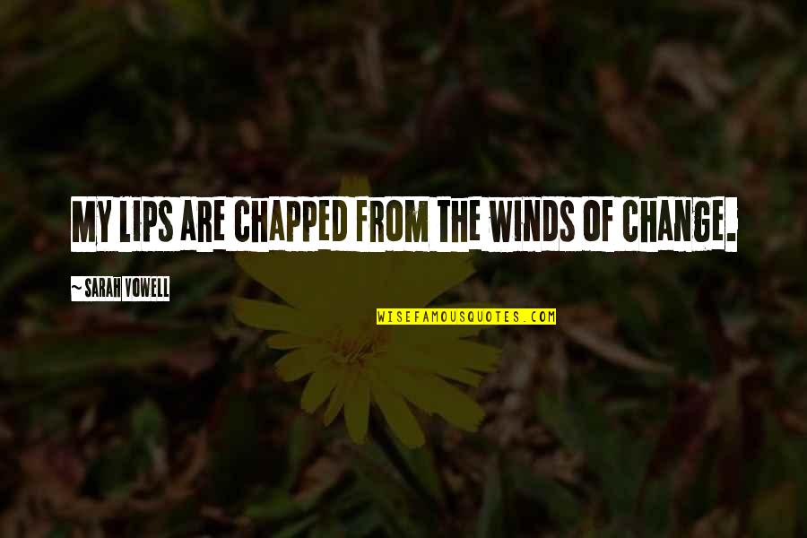 The Winds Of Change Quotes By Sarah Vowell: My lips are chapped from the winds of