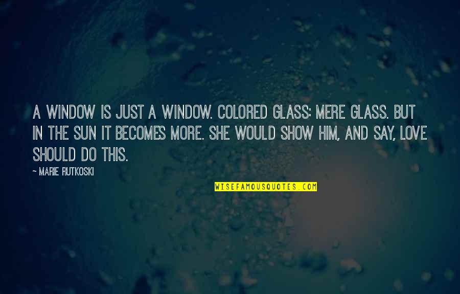 The Winner S Kiss Quotes By Marie Rutkoski: A window is just a window. Colored glass: