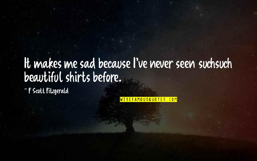 The Winter Carnival In A Separate Peace Quotes By F Scott Fitzgerald: It makes me sad because I've never seen