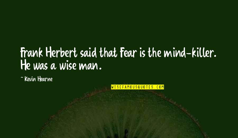 The Wise Man Fear Quotes By Kevin Hearne: Frank Herbert said that Fear is the mind-killer.