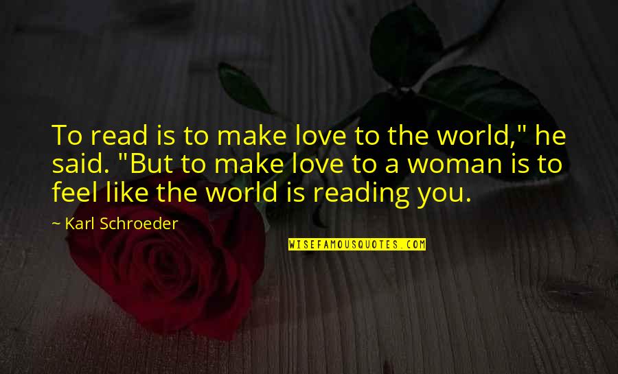 The Woman You Love Quotes By Karl Schroeder: To read is to make love to the