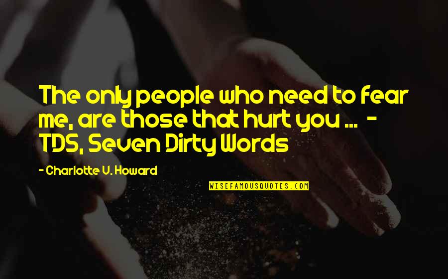 The Words Hurt Quotes By Charlotte V. Howard: The only people who need to fear me,