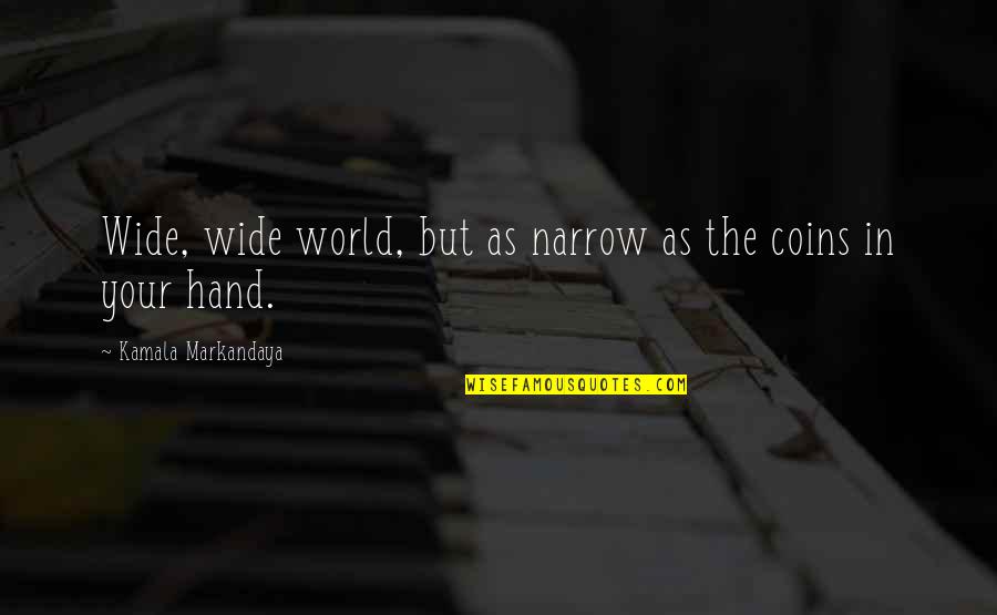 The World Is In My Hands Quotes By Kamala Markandaya: Wide, wide world, but as narrow as the