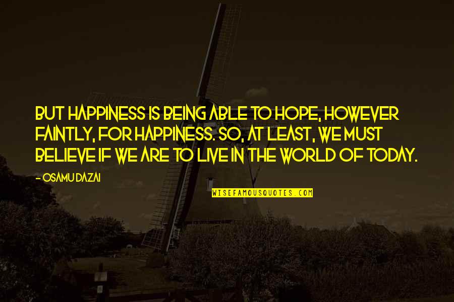 The World We Live In Today Quotes By Osamu Dazai: But happiness is being able to hope, however