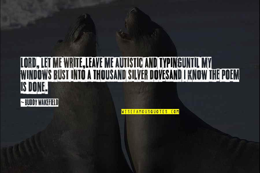 The World Wide Web Quotes By Buddy Wakefield: Lord, let me write,leave me autistic and typinguntil