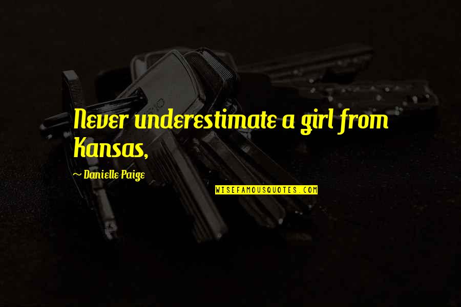 The World's Greatest Man Quotes By Danielle Paige: Never underestimate a girl from Kansas,