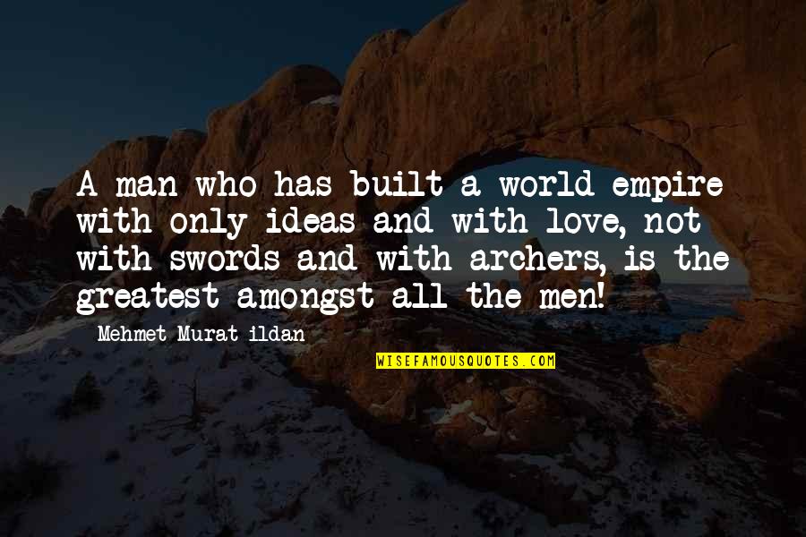 The World's Greatest Man Quotes By Mehmet Murat Ildan: A man who has built a world empire