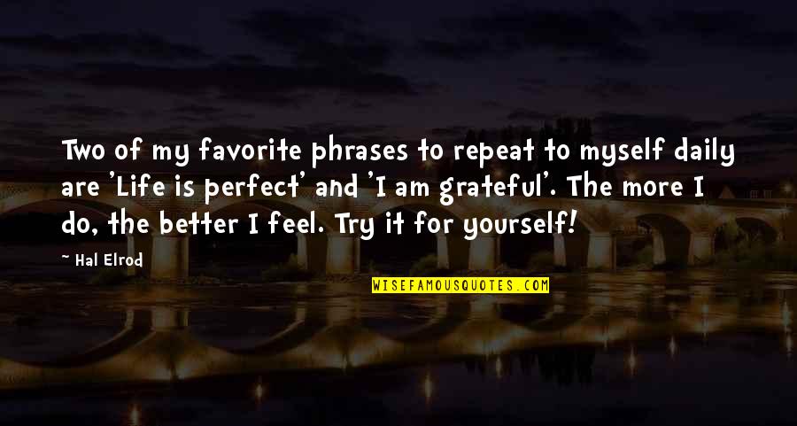 The Worst Feeling Is Feeling Unwanted Quotes By Hal Elrod: Two of my favorite phrases to repeat to