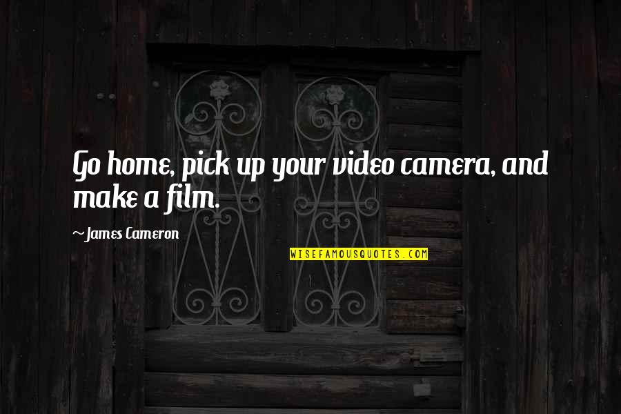 The Worst Kind Of Love Quotes By James Cameron: Go home, pick up your video camera, and