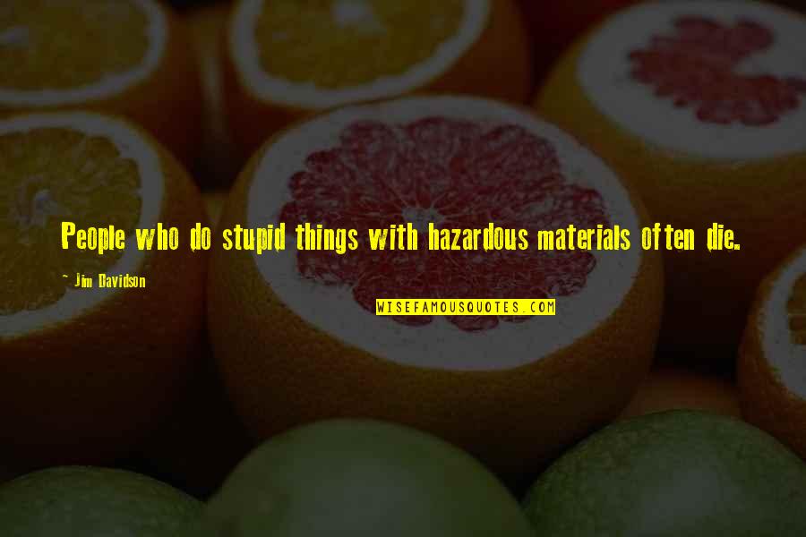 The Worst Kind Of Love Quotes By Jim Davidson: People who do stupid things with hazardous materials